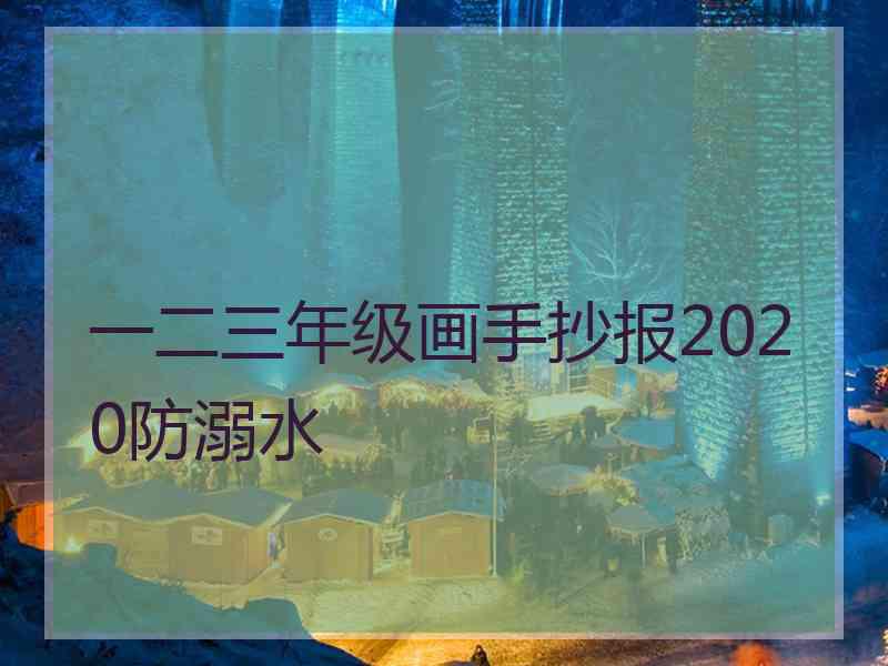一二三年级画手抄报2020防溺水
