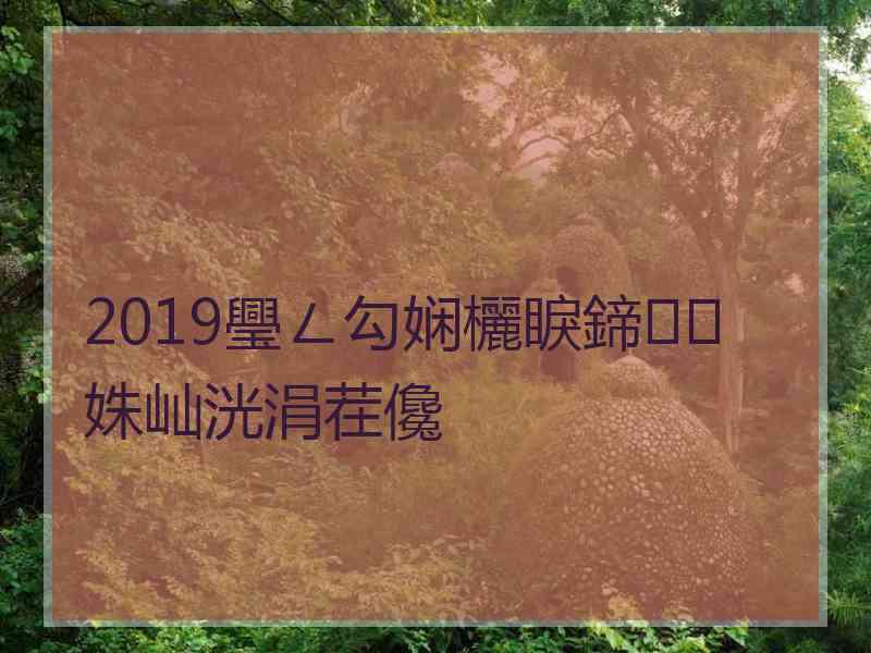 2019璺ㄥ勾娴欐睙鍗姝屾洸涓茬儳