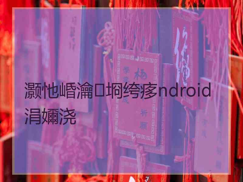 灏忚崏瀹㈡埛绔痑ndroid涓嬭浇