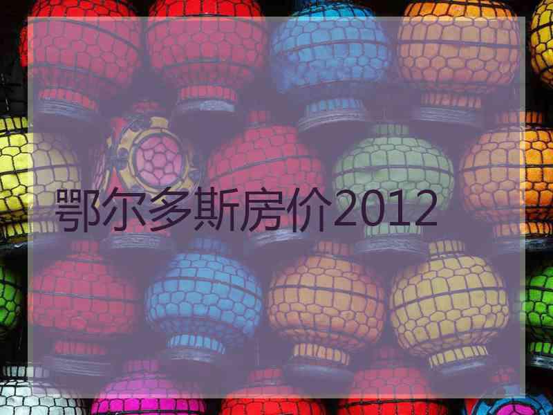 鄂尔多斯房价2012
