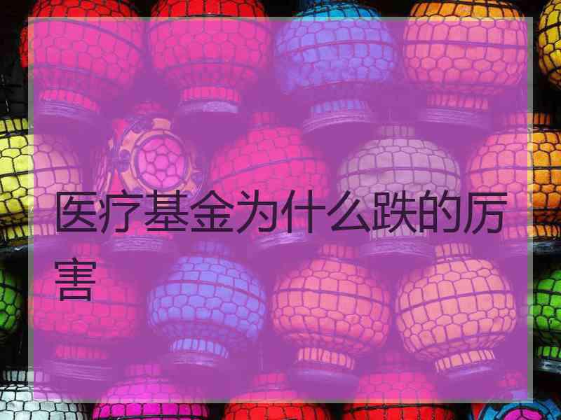 医疗基金为什么跌的厉害