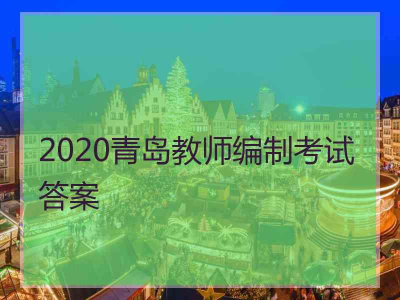 2020青岛教师编制考试答案