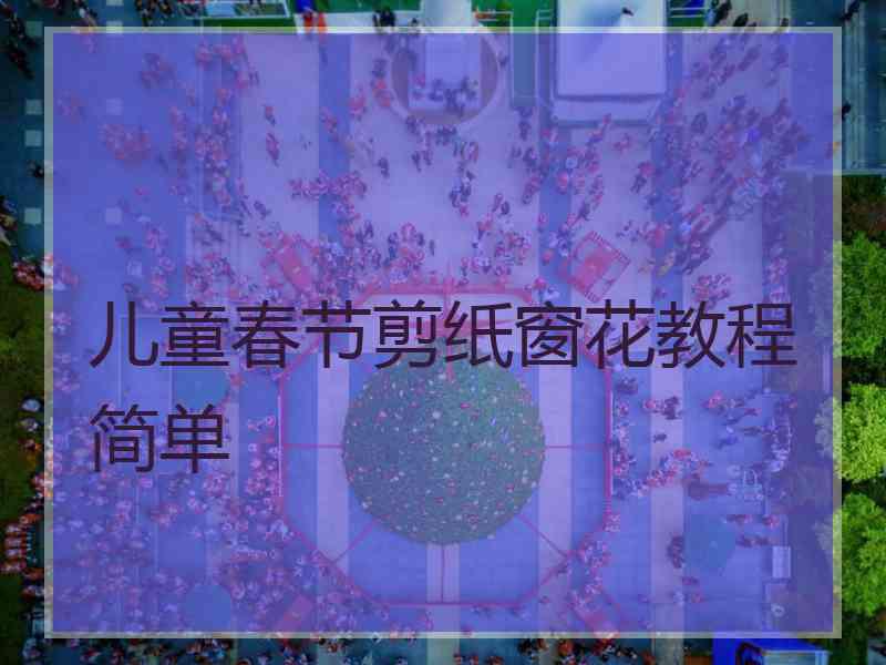 儿童春节剪纸窗花教程简单