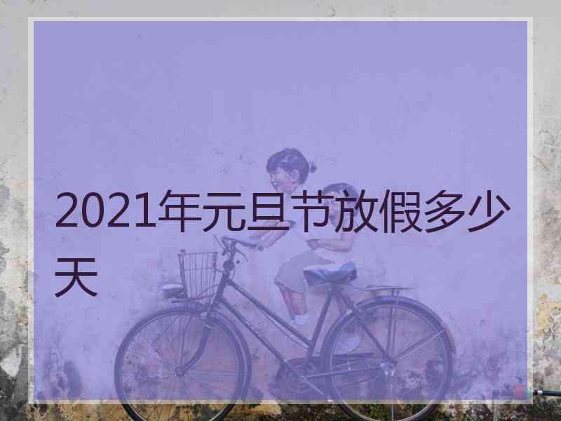 2021年元旦节放假多少天