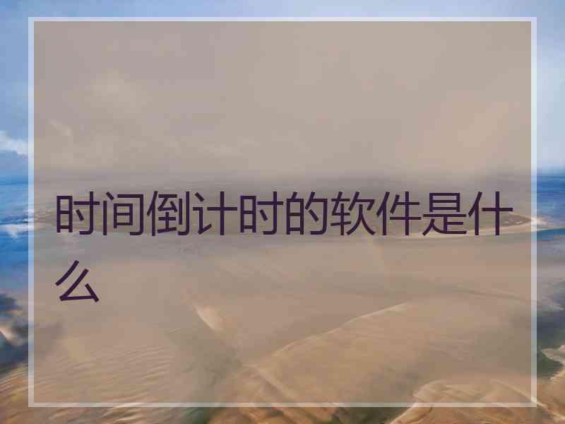 时间倒计时的软件是什么