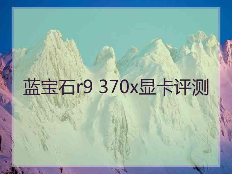 蓝宝石r9 370x显卡评测