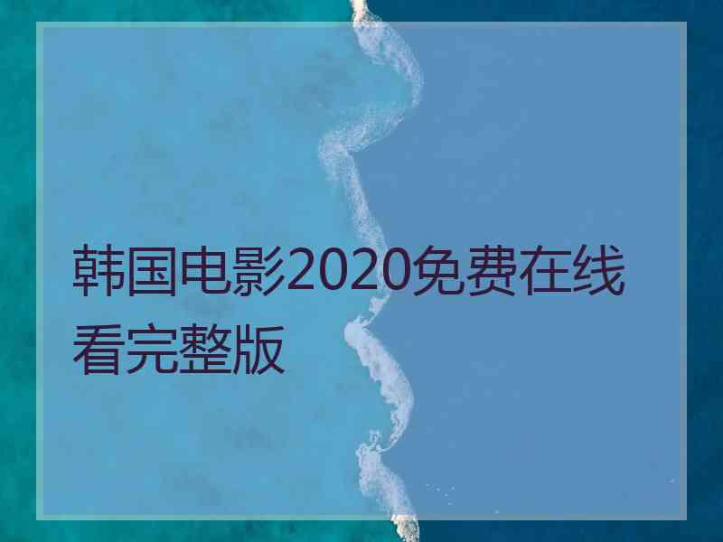 韩国电影2020免费在线看完整版