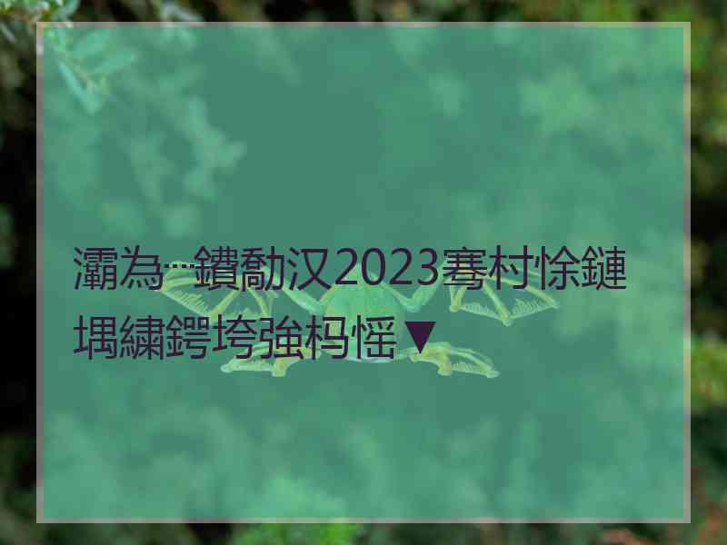 灞為┈鐨勪汉2023骞村悇鏈堣繍鍔垮強杩愮▼