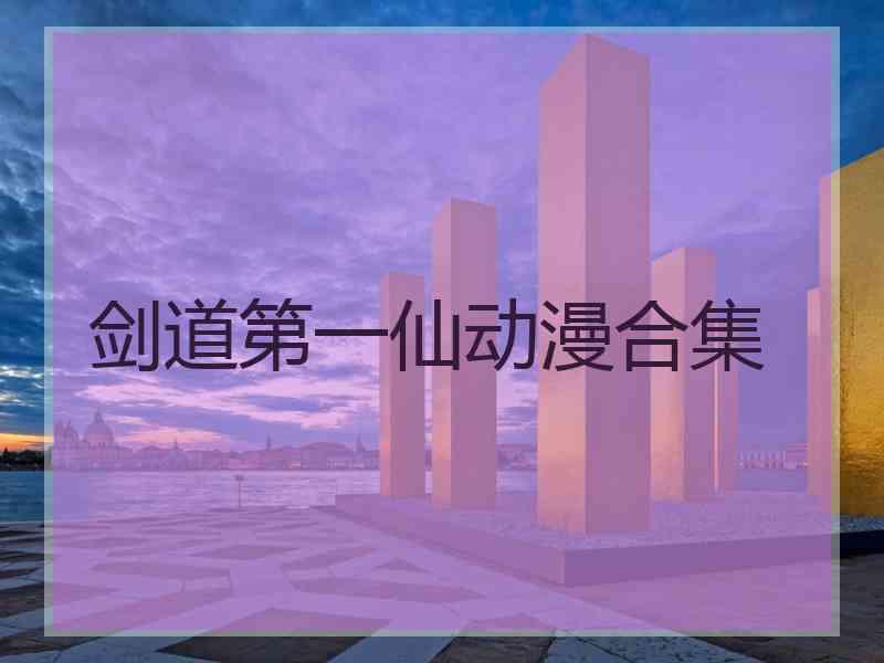 剑道第一仙动漫合集