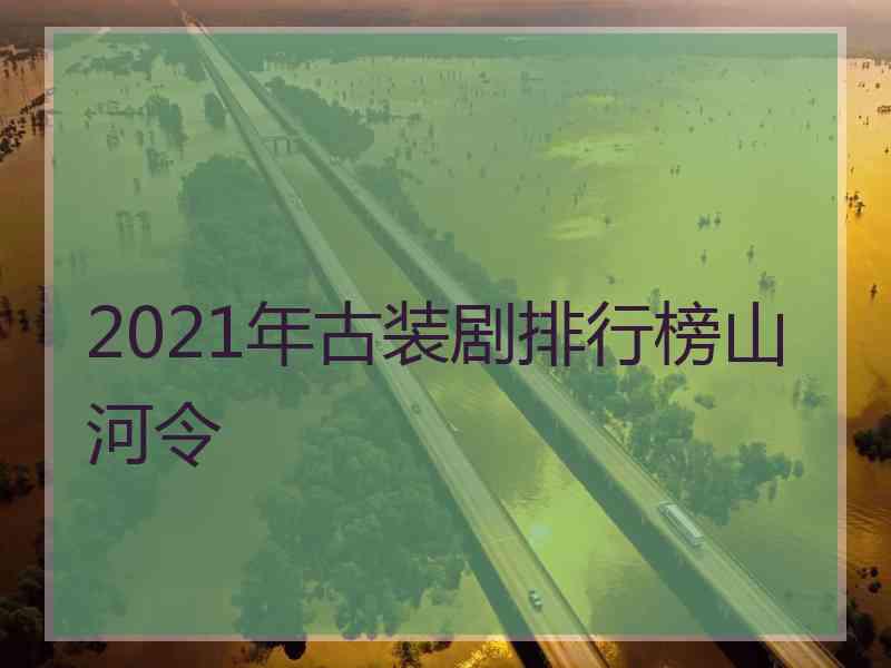 2021年古装剧排行榜山河令