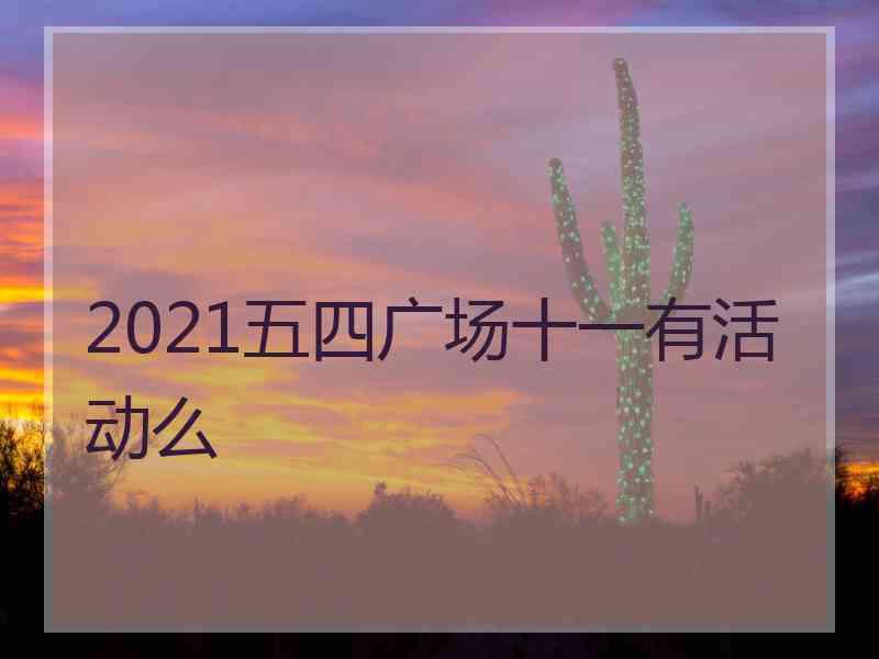 2021五四广场十一有活动么