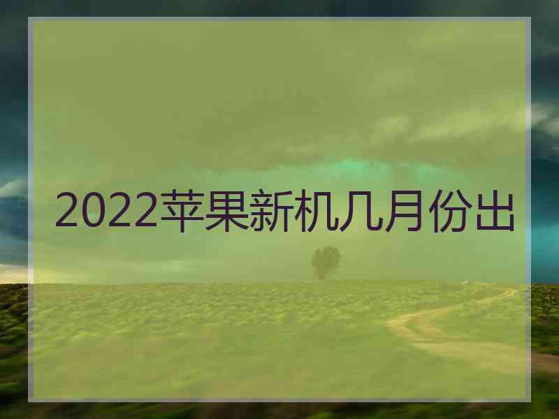 2022苹果新机几月份出