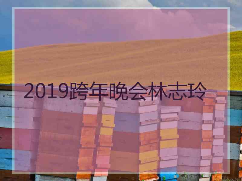 2019跨年晚会林志玲