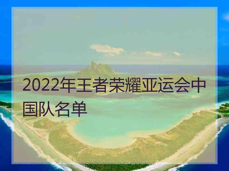2022年王者荣耀亚运会中国队名单