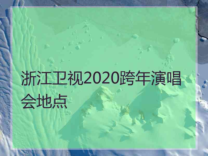浙江卫视2020跨年演唱会地点