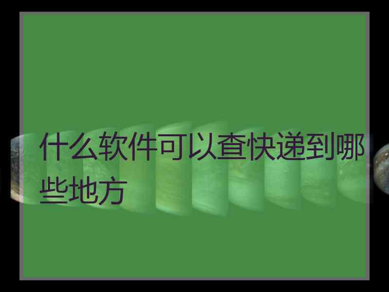 什么软件可以查快递到哪些地方