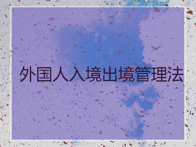 外国人入境出境管理法
