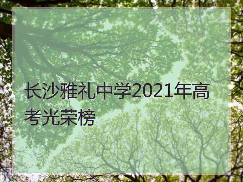 长沙雅礼中学2021年高考光荣榜