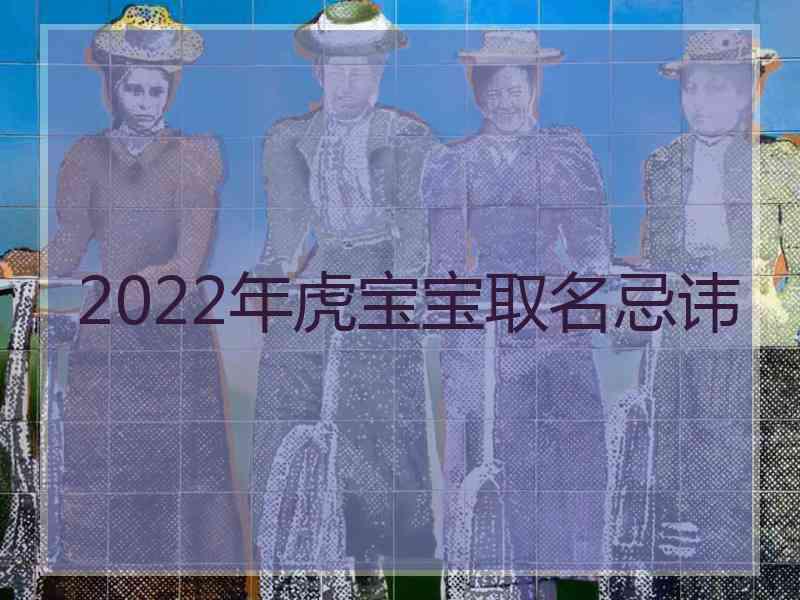 2022年虎宝宝取名忌讳