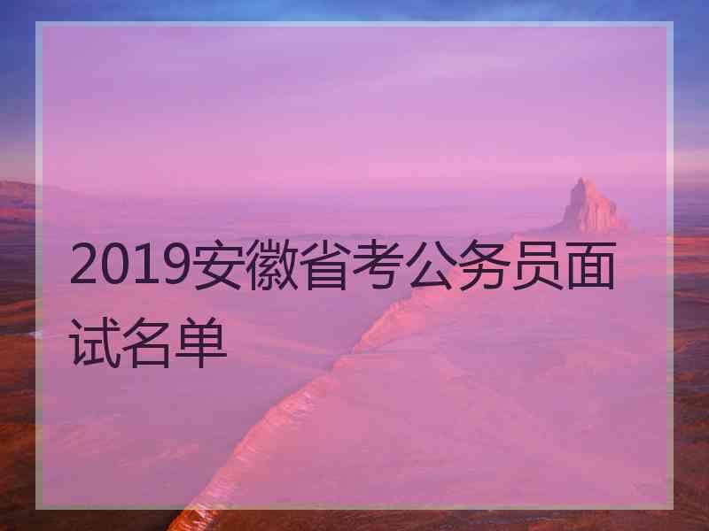 2019安徽省考公务员面试名单