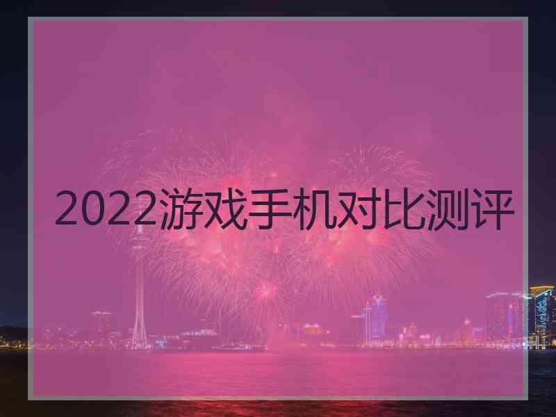 2022游戏手机对比测评