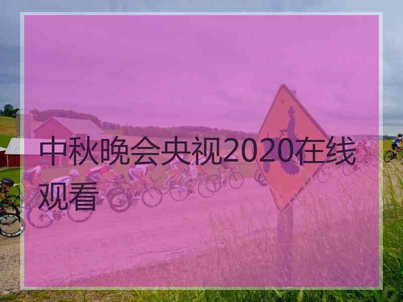 中秋晚会央视2020在线观看