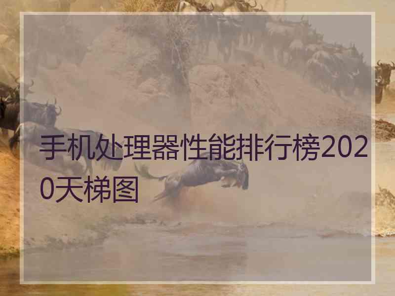 手机处理器性能排行榜2020天梯图