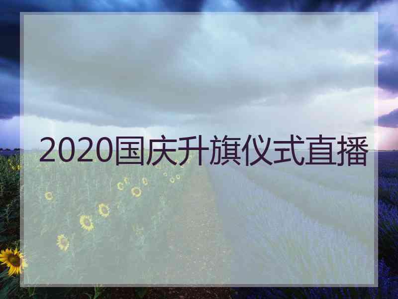 2020国庆升旗仪式直播