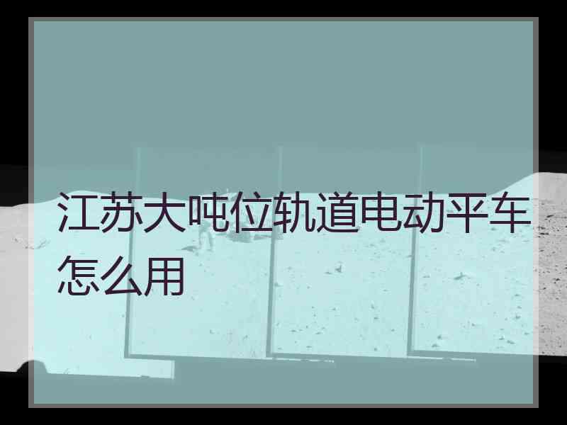 江苏大吨位轨道电动平车怎么用