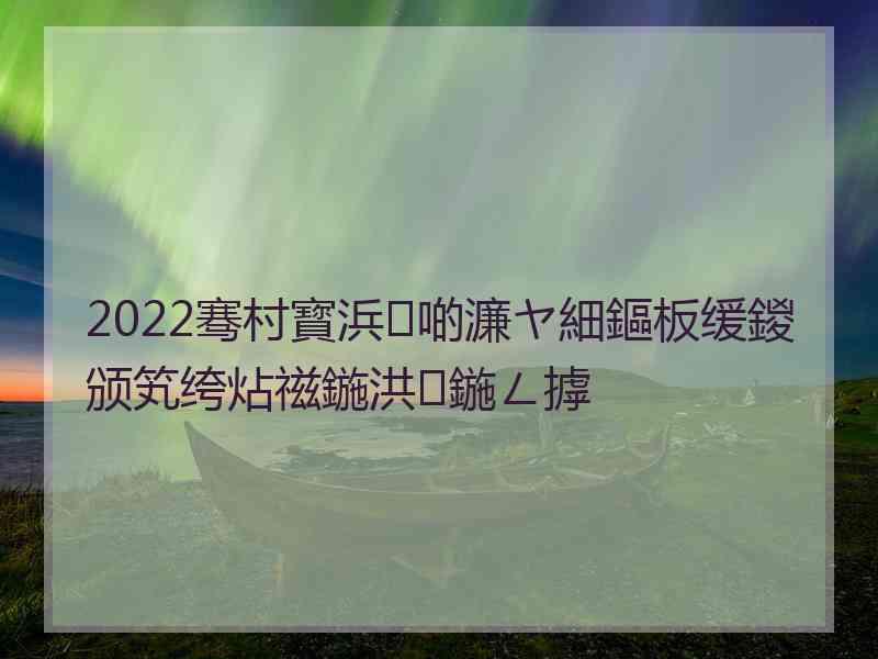 2022骞村寳浜啲濂ヤ細鏂板缓鍐颁笂绔炶禌鍦洪鍦ㄥ摢