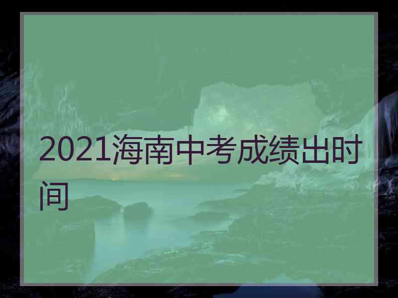 2021海南中考成绩出时间