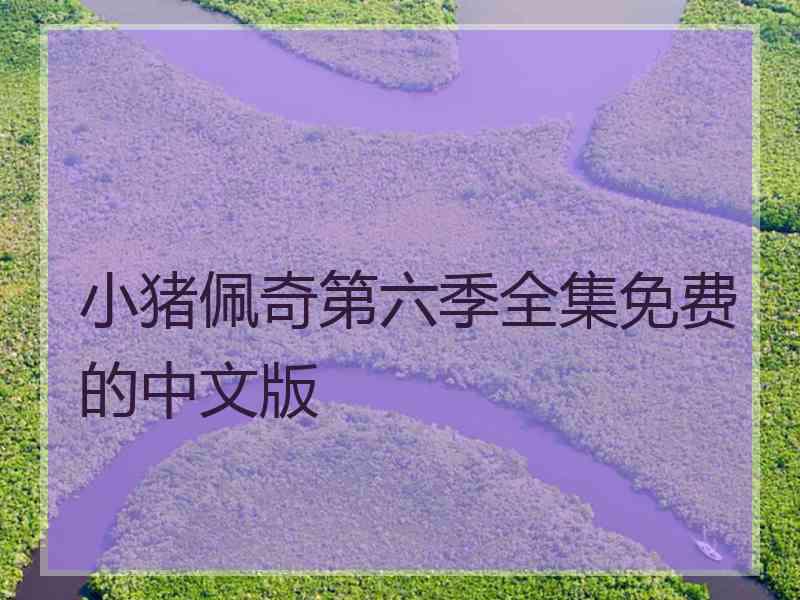 小猪佩奇第六季全集免费的中文版