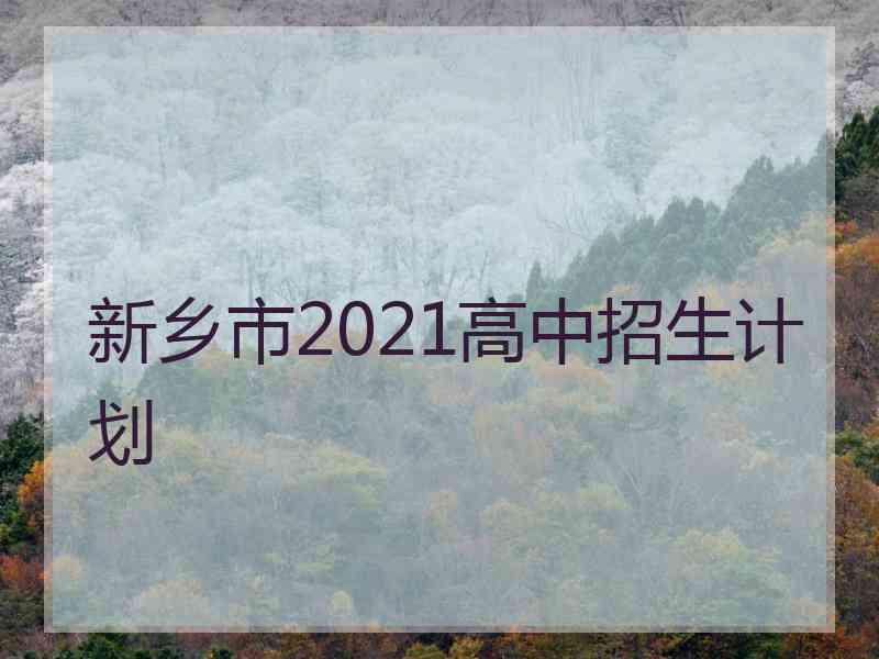 新乡市2021高中招生计划
