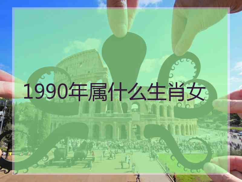 1990年属什么生肖女
