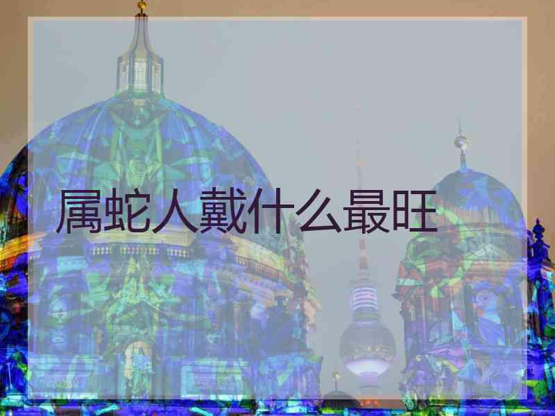 属蛇人戴什么最旺