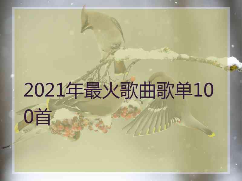 2021年最火歌曲歌单100首