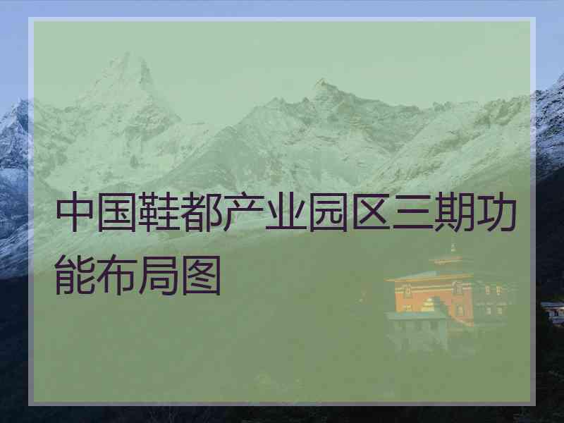 中国鞋都产业园区三期功能布局图