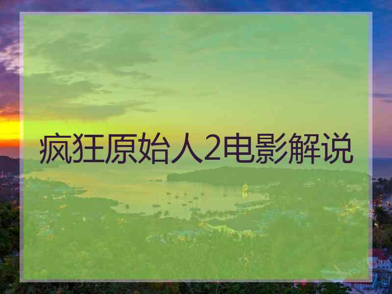 疯狂原始人2电影解说