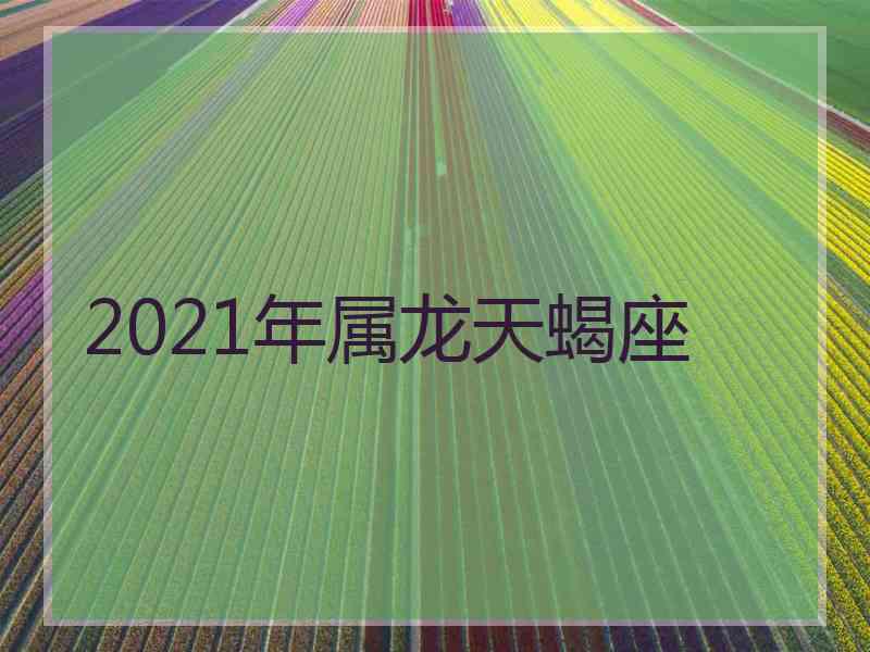 2021年属龙天蝎座