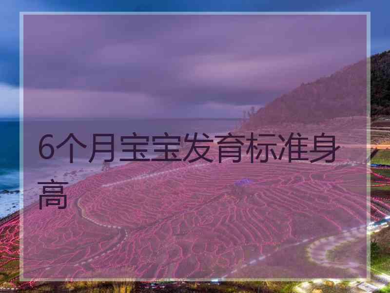 6个月宝宝发育标准身高