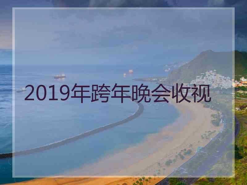 2019年跨年晚会收视