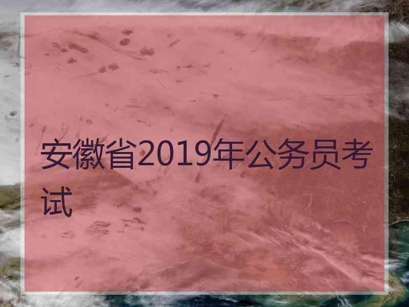 安徽省2019年公务员考试