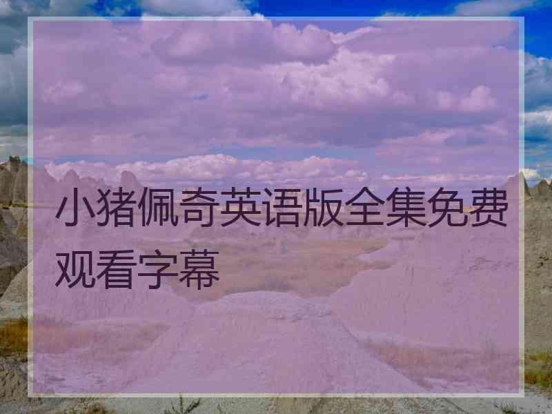 小猪佩奇英语版全集免费观看字幕