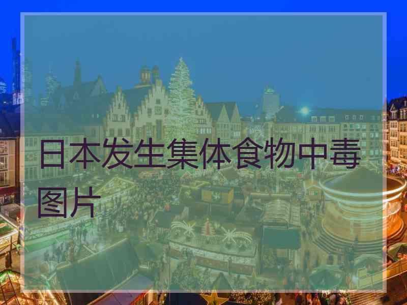 日本发生集体食物中毒图片