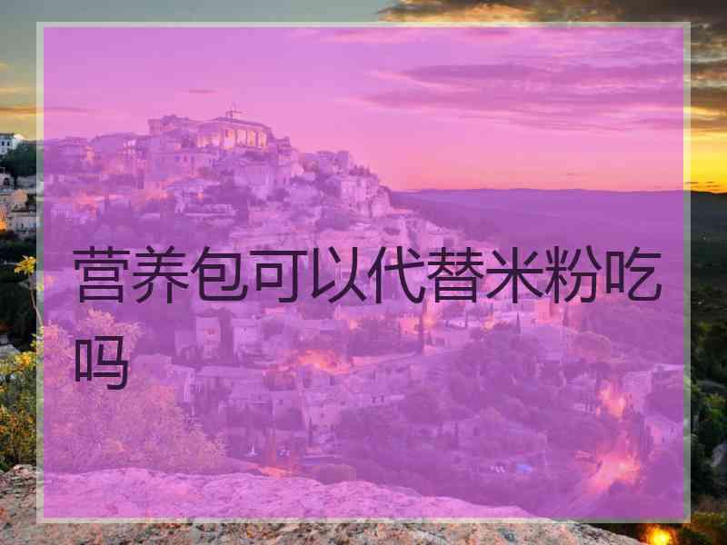 营养包可以代替米粉吃吗