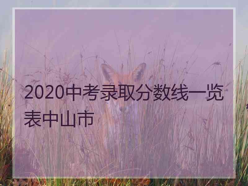 2020中考录取分数线一览表中山市