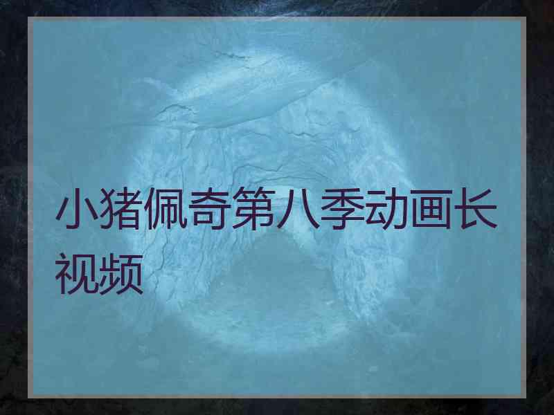 小猪佩奇第八季动画长视频