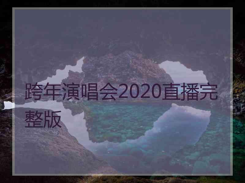 跨年演唱会2020直播完整版