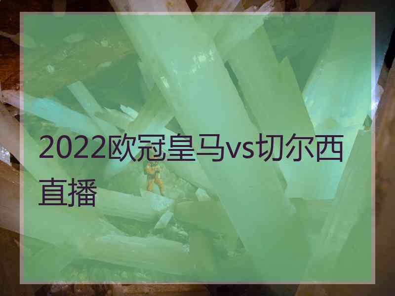 2022欧冠皇马vs切尔西直播