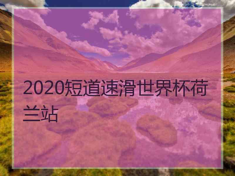 2020短道速滑世界杯荷兰站